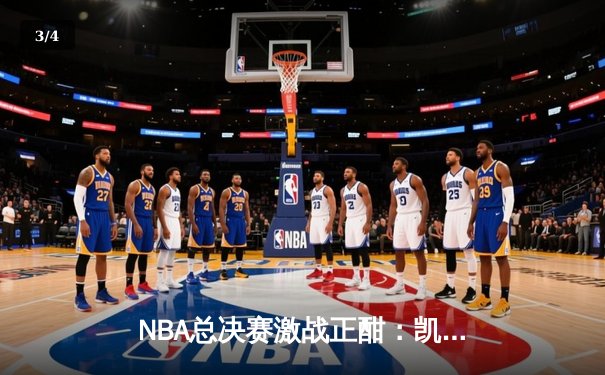 NBA总决赛激战正酣：凯尔特人险胜勇士，塔图姆狂砍40分创纪录 - 3