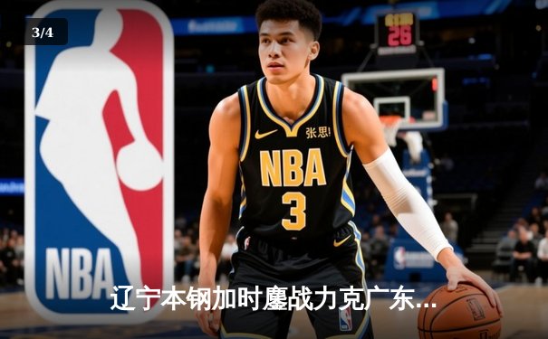 辽宁本钢加时鏖战力克广东宏远 CBA半决赛上演史诗级对决 - 3