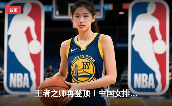 王者之师再登顶！中国女排3-1逆转巴西夺世联赛开门红，李盈莹狂砍26分