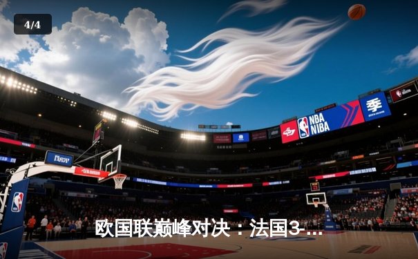 欧国联巅峰对决：法国3-2逆转西班牙，姆巴佩绝杀助队夺冠 - 4