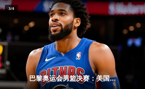 巴黎奥运会男篮决赛：美国梦之队108-94力克法国队夺金，杜兰特38分创纪录 - 3