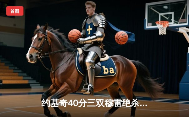 约基奇40分三双穆雷绝杀救主 掘金逆转湖人系列赛2-0领先