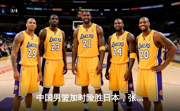 中国男篮加时险胜日本，张镇麟狂砍32分创生涯新高 - 3