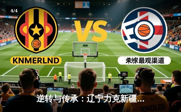 逆转与传承：辽宁力克新疆夺队史第四冠，弗格41分闪耀总决赛 - 4