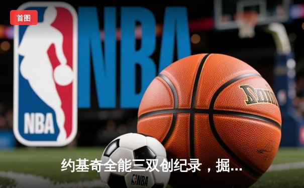 约基奇全能三双创纪录，掘金加时险胜勇士锁定季后赛席位