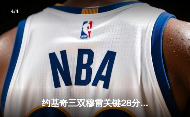 约基奇三双穆雷关键28分 掘金逆转森林狼总比分扳平 - 4