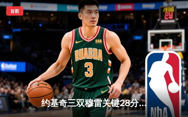约基奇三双穆雷关键28分 掘金逆转森林狼总比分扳平