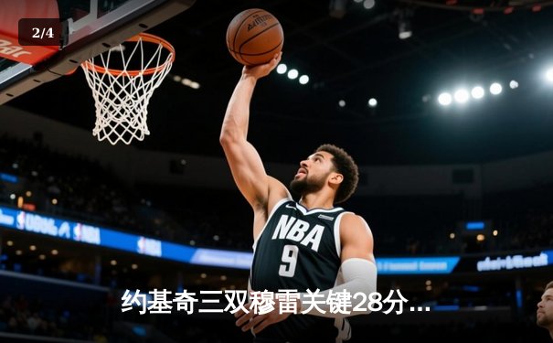 约基奇三双穆雷关键28分 掘金逆转森林狼总比分扳平 - 2